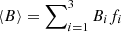 $ \langle B \rangle = \sum\nolimits_{i = 1}^{3} B_i f_i $