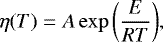 \begin{equation*}\begin{split} \eta(T) = A \exp{\left (\frac{E}{RT} \right)}, \end{split} \end{equation*}
