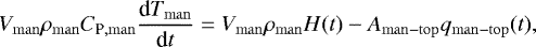 \begin{equation*}\begin{split} V_{\mathrm{man}} \rho_{\mathrm{man}} C_{\textrm{P},\mathrm{man}} \frac{\textrm{d}T_{\mathrm{man}}}{\textrm{d}t} = V_{\mathrm{man}} \rho_{\mathrm{man}} H(t) - A_{\mathrm{man-top}} q_{\mathrm{man-top}}(t), \end{split} \end{equation*}