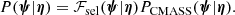 $$ \begin{aligned} {P}(\boldsymbol{\psi }|\boldsymbol{\eta }) = \mathcal{F} _{\mathrm{sel} }(\boldsymbol{\psi }|\boldsymbol{\eta }) {P}_{\mathrm{CMASS} }(\boldsymbol{\psi }|\boldsymbol{\eta }). \end{aligned} $$