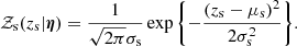 $$ \begin{aligned} \mathcal{Z} _{\rm s}(z_{\rm s}|\boldsymbol{\eta }) = \frac{1}{\sqrt{2\pi }\sigma _{\rm s}}\exp {\left\{ -\frac{(z_{\rm s} - \mu _{\rm s})^2}{2\sigma _{\rm s}^2}\right\} }. \end{aligned} $$