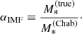 $$ \begin{aligned} \alpha _{\mathrm{IMF}} \equiv \frac{M_*^{\mathrm{(true)} }}{M_*^{\mathrm{(Chab)}}}\cdot \end{aligned} $$