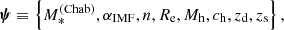 $$ \begin{aligned} \boldsymbol{\psi } \equiv \left\{ M_*^{\mathrm{(Chab)}},\alpha _{\mathrm{IMF}},n,R_{\mathrm{e}},M_{\rm h},c_{\rm h},z_{\rm d},z_{\rm s}\right\} , \end{aligned} $$