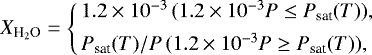 \begin{equation*} X_{\textrm{H}_2\textrm{O}}= \left \{\!\! \begin{array}{ll} 1.2 \times 10^{-3} \, (1.2 \times 10^{-3} P \le P_{\textrm{sat}} (T) ),\\[4pt] P_{\textrm{sat}}(T)/P \, (1.2 \times 10^{-3} P \ge P_{\textrm{sat}} (T) ),\\ \end{array} \right . \end{equation*}