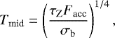 \begin{equation*} T_{\textrm{mid}} = \left ( \frac{\tau_{\textrm{Z}} F_{\textrm{acc}}}{\sigma_{\textrm{b}}} \right )^{1/4},\end{equation*}
