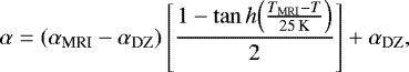 \begin{equation*} \alpha = (\alpha_{\textrm{MRI}} - \alpha_{\textrm{DZ}}) \left [ \frac{1-\tan{h}{\left( \frac{{T}_{\textrm{MRI}}-{T}}{25\, \textrm{K}} \right )}} {2} \right ] &#x002B; \alpha_{\textrm{DZ}},\end{equation*}
