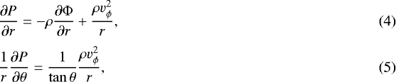 \begin{eqnarray}\hspace*{-6pt}&& \frac{\partial{P}}{\partial {r}} = - \rho \frac{\partial \Phi}{\partial {r}} &#x002B; \frac{\rho {v}^2_{\phi}}{{r}},\\[3pt] \hspace*{-6pt}&&\frac{1}{{r}} \frac{\partial {P}}{\partial \theta} = \frac{1}{\tan{\theta}}\frac{\rho {v}^2_{\phi}}{{r}}, \end{eqnarray}