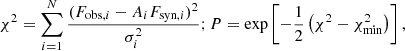 $$ \begin{aligned} \chi ^{2} = \sum _{i=1}^{N}\frac{(F_{\mathrm{obs},i}-A_{i}F_{\mathrm{syn},i})^{2}}{\sigma _{i}^{2}}; P=\exp \left[-\frac{1}{2}\left(\chi ^{2}-\chi ^{2}_{\rm min}\right) \right], \end{aligned} $$