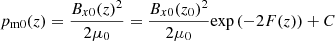 $$ \begin{aligned}&p_{\rm m0}(z) = \frac{B_{x0}(z)^2}{2 \mu _0}= \frac{B_{x0}(z_0)^2}{2 \mu _0}{\exp }\left( - 2 F(z) \right) + C \end{aligned} $$