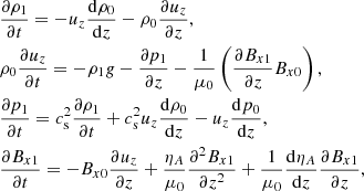 $$ \begin{aligned}&\frac{\partial \rho _1}{\partial t} = - u_z \frac{\mathrm{d} \rho _0}{\mathrm{d} z} - \rho _0 \frac{\partial u_z}{\partial z}, \nonumber \\&\rho _0 \frac{\partial u_z}{\partial t} = -\rho _1 g - \frac{\partial p_1}{\partial z} - \frac{1}{\mu _0}\left( \frac{\partial B_{x1}}{\partial z} B_{x0} \right), \nonumber \\&\frac{\partial p_1}{\partial t} = c_{\rm s}^2 \frac{\partial \rho _1}{\partial t} + c_{\rm s}^2 u_z \frac{\mathrm{d} \rho _0}{\mathrm{d} z} - u_z \frac{\mathrm{d} p_0}{\mathrm{d} z} ,\nonumber \\&\frac{\partial B_{x1}}{\partial t} = - B_{x0} \frac{\partial u_z}{\partial z} +\frac{\eta _A}{\mu _0}\frac{\partial ^2 B_{x1}}{\partial z^2} + \frac{1}{\mu _0}\frac{\mathrm{d} \eta _A}{\mathrm{d} z}\frac{\partial B_{x1}}{\partial z} , \end{aligned} $$