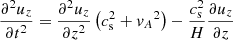 $$ \begin{aligned} \frac{\partial ^2 u_z}{\partial t^2} = \frac{\partial ^2 u_z}{\partial z^2}\left( c_{\rm s}^2 + {v_A}^2 \right) - \frac{c_{\rm s}^2}{H} \frac{\partial u_z}{\partial z} \end{aligned} $$