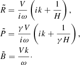$$ \begin{aligned} \tilde{R}&= \frac{V }{i \omega }\left( ik + \frac{1}{H} \right), \nonumber \\ \tilde{P}&= \frac{\gamma V }{i\omega } \left( i k + \frac{1}{\gamma H} \right), \nonumber \\ \tilde{B}&= \frac{Vk}{\omega }\cdot \end{aligned} $$