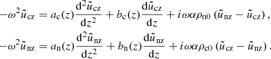 $$ \begin{aligned} - \omega ^2 \tilde{u}_{\rm cz}&= a_{\rm c}(z) \frac{\mathrm{d}^2 \tilde{u}_{\rm cz}}{\mathrm{d} z^2} + b_{\rm c}(z) \frac{\mathrm{d}\tilde{u}_{\rm cz}}{\mathrm{d} z} + i \omega \alpha \rho _{\rm n0} \left(\tilde{u}_{\rm nz} - \tilde{u}_{\rm cz} \right), \nonumber \\ - \omega ^2 \tilde{u}_{\rm nz}&= a_{\rm n}(z) \frac{\mathrm{d}^2 \tilde{u}_{\rm nz}}{\mathrm{d} z^2} + b_{\rm n}(z) \frac{\mathrm{d} \tilde{u}_{\rm nz}}{\mathrm{d} z} + i \omega \alpha \rho _{\rm c0} \left(\tilde{u}_{\rm cz} - \tilde{u}_{\rm nz} \right). \end{aligned} $$