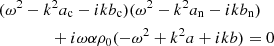 $$ \begin{aligned}&(\omega ^2 - k^2 a_{\rm c} - i k b_{\rm c} )(\omega ^2 - k^2 a_{\rm n} - i k b_{\rm n})\nonumber \\&\quad \quad \quad \quad + i\omega \alpha \rho _{\rm 0}(-\omega ^2 + k^2 a +ikb) = 0 \end{aligned} $$