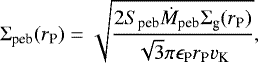 \begin{equation*}\Sigma_{\textrm{peb}} (r_{\textrm{P}}) = \sqrt{\frac{2 S_{\textrm{peb}} \dot{M}_{\textrm{peb}} \Sigma_{\textrm{g}}(r_{\textrm{P}}) }{\sqrt{3} \pi \epsilon_{\textrm{P}} r_{\textrm{P}} v_{\textrm{K}}}}, \end{equation*}