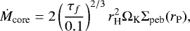 \begin{equation*} \dot{M}_{\textrm{core}} = 2 \left( \frac{\tau_f}{0.1} \right)^{2/3} r_{\textrm{H}}^2 \Omega_{\textrm{K}} \Sigma_{\textrm{peb}} (r_{\textrm{P}}), \end{equation*}