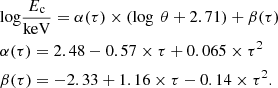 $$ \begin{aligned}&\mathrm{log}\frac{E_{\rm c}}{\mathrm{keV}}=\alpha (\tau )\times (\log ~\theta +2.71)+\beta (\tau )\nonumber \\&\alpha (\tau )=2.48-0.57\times \tau +0.065\times \tau ^2\nonumber \\&\beta (\tau )=-2.33+1.16\times \tau -0.14\times \tau ^2. \end{aligned} $$