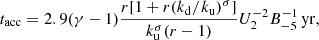 $$ \begin{aligned} t_{\rm acc}=2.9(\gamma -1)\frac{r[1+r(k_{\rm d}/k_{\rm u})^{\sigma }]}{k_{\rm u}^{\sigma }(r-1)} U_{2}^{-2}B_{-5}^{-1}\, \mathrm{yr} , \end{aligned} $$