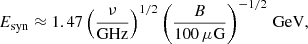 $$ \begin{aligned} E_{\rm syn}\approx 1.47\left(\frac{\nu }{\mathrm{GHz}}\right)^{1/2} \left(\frac{B}{100\,\mu {\mathrm{G}}}\right)^{-1/2}\,{\mathrm{GeV}}, \end{aligned} $$