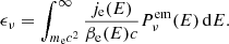 $$ \begin{aligned} \epsilon _{\nu } = \int _{m_{\rm e}c^{2}}^{\infty }\frac{j_{\rm e}(E)}{\beta _{\rm e}(E)c}P_{\nu }^\mathrm{em}(E)\,\mathrm{d} E. \end{aligned} $$