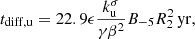 $$ \begin{aligned} t_{\rm diff,u}=22.9\epsilon \frac{k_{\rm u}^{\sigma }}{\gamma \beta ^{2}}B_{-5}R_2^2\,\mathrm{yr} , \end{aligned} $$
