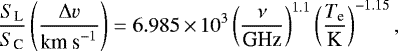 \begin{equation*} \frac{S_{\textrm{L}}}{S_{\textrm{C}}}\left(\frac{\Delta v}{\textrm{km\ s}^{-1}}\right) = 6.985\,{\times}\,10^3 \left(\frac{\nu}{\textrm{GHz}}\right)^{1.1} \left(\frac{T_{\textrm{e}}}{\textrm{K}}\right)^{-1.15},\end{equation*}