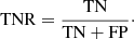 $$ \begin{aligned} \mathrm{TNR}=\frac{\mathrm{TN}}{\mathrm{TN+FP}} \cdot \end{aligned} $$
