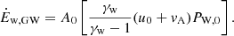 $$ \begin{aligned} \dot{E}_{\rm w,GW} = A_0\left[\frac{\gamma _{\mathrm{w}}}{\gamma _{\mathrm{w}}-1}({u}_0+{ v}_{\mathrm{A}})P_{\mathrm{W},0}\right]. \end{aligned} $$