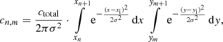 $$ \begin{aligned} c_{n,m}=\frac{c_\mathrm{total} }{2\pi \sigma ^2}\cdot \int \limits _{x_n}^{x_{n+1}} \mathrm{e} ^{-\frac{(x-x_\mathrm{i} )^2}{2\sigma ^2}}\,\mathrm{d} x \int \limits _{{ y}_m}^{{ y}_{m+1}} \mathrm{e} ^{-\frac{({ y}-{ y}_\mathrm{i} )^2}{2\sigma ^2}}\,\mathrm{d} { y} , \end{aligned} $$