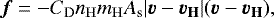 \begin{equation*}\boldsymbol{f} = -C_{\mathrm{D}} n_{\mathrm{H}} m_{\mathrm{H}} A_{\mathrm{s}} \lvert \boldsymbol{v} - \boldsymbol{v_{\mathrm{H}}}\rvert (\boldsymbol{v} - \boldsymbol{v_{\mathrm{H}}}), \end{equation*}