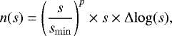 \begin{equation*}n(s) = \left( \frac{s}{s_{\mathrm{min}}} \right) ^{p} \times s \times \Delta \mathrm{log}(s), \end{equation*}