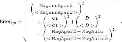 $$ \begin{aligned} \mathrm{Error}_{\rm syn}=\sqrt{ \begin{array}{l} \left(\displaystyle \frac{\mathtt{MagerrAper2}}{{ < \mathtt{MagerrAper2}}>}\right)^2 \\ \qquad + \left(\displaystyle \frac{\mathtt{CI}}{ < {\mathtt{CI}}>}\right)^2 + \left(\displaystyle \frac{D}{ < {D}>}\right)^2 \\ \qquad + \left(\displaystyle \frac{\mathtt{MagAper2}-\mathtt{MagAuto}}{ < {\mathtt{MagAper2}-\mathtt{MagAuto}}>}\right)^2 \end{array}}\quad , \end{aligned} $$