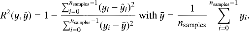 \[ R^2(y, \hat{y}) = 1 - \frac{\sum_{i=0}^{n_{\text{samples}} - 1} (y_i - \hat{y}_i)^2}{\sum_{i=0}^{n_{\text{samples}} - 1} (y_i - \bar{y})^2} \hbox{ with } \bar{y} = \frac{1}{n_{\text{samples}}} \sum_{i=0}^{n_{\text{samples}} - 1} y_i. \]