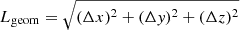 $ L_{\mathrm{geom}} = \sqrt{(\Delta x)^2 + (\Delta \mathit{y})^2 + (\Delta z)^2} $