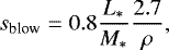 \begin{equation*}\begin{aligned} \hspace*{-2pt}s_{\textrm{blow}}=0.8\dfrac{\textit{L}_*}{\textit{M}_*}\dfrac{2.7}{\rho} \end{aligned} ,\end{equation*}