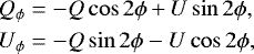 \begin{equation*}\begin{aligned} &Q_{\phi} = -Q \cos 2 \phi{\,+\, U} \sin 2 \phi,\\ &U_{\phi} = -Q \sin 2 \phi- U \cos 2 \phi, \end{aligned} \end{equation*}