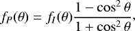 \begin{equation*}\begin{aligned} f_{P}(\theta) = f_{I}(\theta)\dfrac{1-\cos^2 \theta}{1+\cos^2 \theta} \end{aligned} ,\end{equation*}