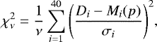 \begin{equation*}\begin{aligned} \chi_{\nu}^2 =\dfrac{1}{\nu} \sum_{i=1}^{40}\Bigg(\dfrac{D_{i}- M_{i}(p)}{\sigma_{i}}\Bigg)^2 \end{aligned} ,\end{equation*}