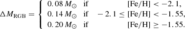 $$ \begin{aligned} \Delta M_{\rm RGB} = {\left\{ \begin{array}{ll} 0.08\, {M}_{\odot } \quad \mathrm{if}&[\mathrm{Fe/H}] < -2.1,\\ 0.14\, {M}_{\odot } \quad \mathrm{if} \quad -2.1\le \!\!\!\!\!&[\mathrm{Fe/H}] < -1.55 ,\\ 0.20\, {M}_{\odot } \quad \mathrm{if}&[\mathrm{Fe/H}] \ge -1.55. \end{array}\right.} \end{aligned} $$