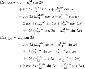 $$ \begin{aligned}&(\Delta {\alpha }\,{\cos }\,{\delta })_{2,m} =\,a_{2,0}^{\mathrm{M}} \sin \,2\delta \nonumber \\&\qquad \qquad \qquad +\sin \,\delta \,(a_{2,1}^{\mathrm{E},Re} \sin \,\alpha + a_{2,1}^{\mathrm{E},Im} \cos \,\alpha ) \nonumber \\&\qquad \qquad \qquad -\cos \,2\delta \,(a_{2,1}^{\mathrm{M},Re} \cos \,\alpha - a_{2,1}^{\mathrm{M},Im} \sin \,\alpha ) \nonumber \\&\qquad \qquad \qquad -2\,\cos \,\delta \,(a_{2,2}^{\mathrm{E},Re} \sin \,2\alpha + a_{2,2}^{\mathrm{E},Im} \cos \,2\alpha ) \nonumber \\&\qquad \qquad \qquad -\sin \,2\delta \,(a_{2,2}^{\mathrm{M},Re} \cos \,2\alpha - a_{2,2}^{\mathrm{M},Im} \sin \,2\alpha ) \nonumber \\&(\Delta \delta )_{2,m} =\,a_{2,0}^{\mathrm{E}} \sin \,2\delta \\&\qquad \qquad \qquad -\cos \,2\delta \,(a_{2,1}^{\mathrm{E},Re} \cos \,\alpha - a_{2,1}^{\mathrm{E},Im} \sin \,\alpha ) \nonumber \\&\qquad \qquad \qquad -\sin \,\delta \,(a_{2,1}^{\mathrm{M},Re} \sin \,\alpha + a_{2,1}^{\mathrm{M},Im} \cos \,\alpha ) \nonumber \\&\qquad \qquad \qquad -\sin \,2\delta \,(a_{2,2}^{\mathrm{E},Re} \cos \,2\alpha - a_{2,2}^{\mathrm{E},Im} \sin \,2\alpha ) \nonumber \\&\qquad \qquad \qquad +2\,\cos \,\delta \,(a_{2,2}^{\mathrm{M},Re} \sin \,2\alpha + a_{2,2}^{\mathrm{M},Im} \cos \,2\alpha ), \nonumber \end{aligned} $$