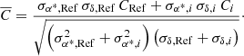 $$ \begin{aligned} \overline{C}=\frac{\sigma _{\alpha ^*,\mathrm{Ref}} \, \sigma _{\delta ,\mathrm{Ref}} \, C_{\mathrm{Ref}} + \sigma _{\alpha ^*,i} \, \sigma _{\delta ,i} \, C_{i}}{\sqrt{\left(\sigma ^2_{\alpha ^*,\mathrm{Ref}}+\sigma ^2_{\alpha ^*,i}\right)\left(\sigma _{\delta ,\mathrm{Ref}}+\sigma _{\delta ,i}\right)}}\cdot \end{aligned} $$