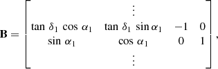 $$ \begin{aligned} \mathbf B = \begin{bmatrix}&\vdots \\ \tan \,\delta _1\,\cos \,\alpha _1&\tan \,\delta _1\,\sin \alpha _1&-1&0 \\ \sin \,\alpha _1&\cos \,\alpha _1&0&1\\&\vdots \\ \end{bmatrix}, \end{aligned} $$