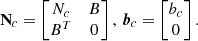 $$ \begin{aligned} \mathbf N _c= \begin{bmatrix} {N_c}&{B} \\ {B^T}&{0} \end{bmatrix},\, \boldsymbol{b}_c= \begin{bmatrix} {b_c} \\ {0} \end{bmatrix}. \end{aligned} $$