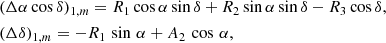 $$ \begin{aligned}&(\Delta \alpha \cos \delta )_{1,m} = R_1 \cos \alpha \sin \delta + R_2 \sin \alpha \sin \delta - R_3 \cos \delta , \nonumber \\&(\Delta \delta )_{1,m} = -R_1\,\sin \,\alpha + A_2\,\cos \,\alpha , \end{aligned} $$