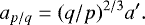 \begin{equation*} a_{p/q}=(q/p)^{2/3}a^{\prime}.\end{equation*}