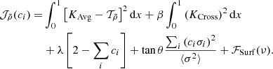 $$ \begin{aligned} \mathcal{J} _{\bar{\rho }}(c_{i})=&\int _{0}^{1}\left[K_{\mathrm{Avg} } - \mathcal{T} _{\bar{\rho }}\right]^{2}\mathrm{d}x + \beta \int _{0}^{1}\left( K_{\mathrm{Cross} }\right)^{2}\mathrm{d}x \nonumber \\&+ \lambda \left[ 2 -\sum _{i}c_{i} \right] + \tan \theta \frac{\sum _{i}\left(c_{i}\sigma _{i}\right)^{2}}{\langle \sigma ^{2}\rangle } + \mathcal{F} _{\mathrm{Surf} }(\nu ). \end{aligned} $$