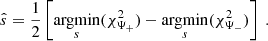$$ \begin{aligned} \hat{s} = \frac{1}{2} \left[\underset{s}{\mathrm{argmin}}(\chi ^2_{\Psi _{+}}) - \underset{s}{\mathrm{argmin}}(\chi ^2_{\Psi _{-}})\right] \ . \end{aligned} $$