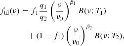 $$ \begin{aligned} f_{\mathrm{td}}(\nu )&= f_1 \frac{q_1}{q_2} \left(\frac{\nu }{\nu _0} \right)^{\beta _1} B(\nu ;T_1)\nonumber \\&\quad + (1-f_1) \left(\frac{\nu }{\nu _0} \right)^{\beta _2} B(\nu ;T_2), \end{aligned} $$