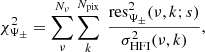$$ \begin{aligned} \chi ^2_{\Psi _{\pm }} = \sum _{\nu }^{N_{\nu }} \sum _{k}^{N_{\mathrm{pix}}} \ \frac{\mathrm{res}_{\Psi _{\pm }}^2(\nu ,k;s)}{\sigma _{\mathrm{HFI}}^2(\nu ,k)}, \end{aligned} $$