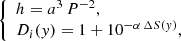 $$ \begin{aligned} \left\{ \begin{array}{l} h = a^3\,P^{-2},\\ D_i({ y}) = 1 + 10^{-\alpha \,\Delta S({ y})}, \end{array} \right. \end{aligned} $$